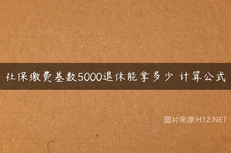 社保缴费基数5000退休能拿多少 计算公式