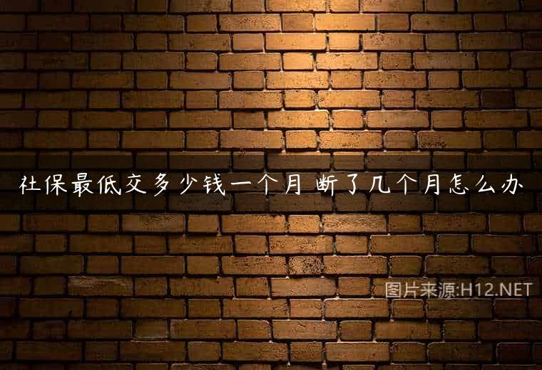 社保最低交多少钱一个月 断了几个月怎么办