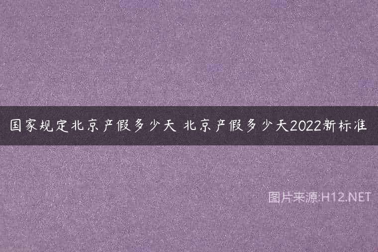 国家规定北京产假多少天 北京产假多少天2022新标准