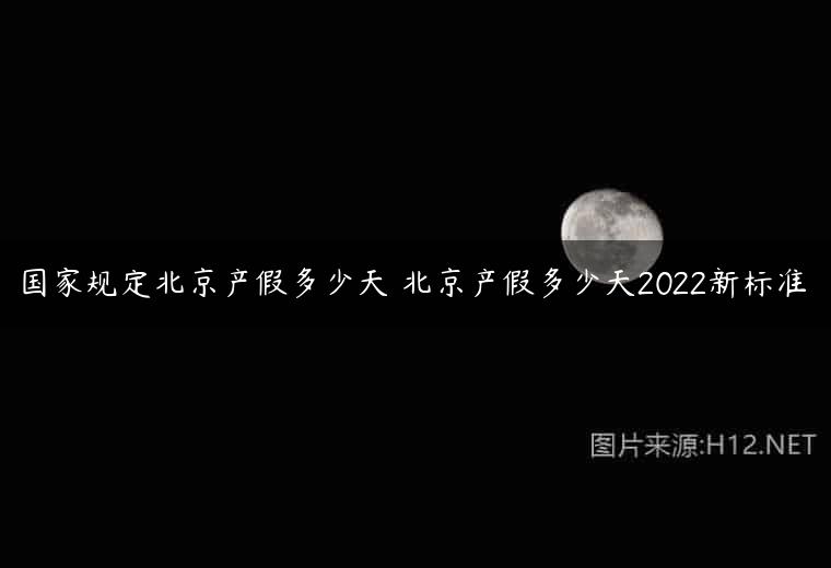 国家规定北京产假多少天 北京产假多少天2022新标准