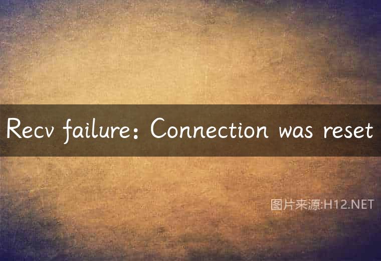 Recv failure: Connection was reset