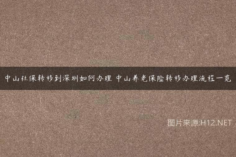 中山社保转移到深圳如何办理 中山养老保险转移办理流程一览