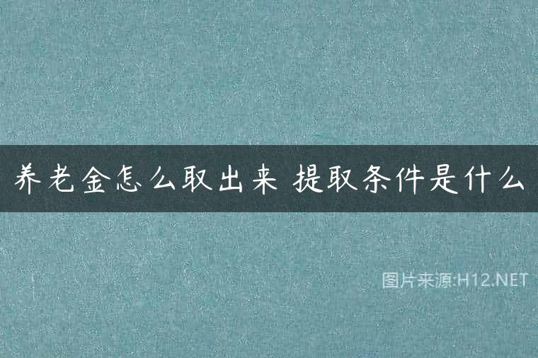 养老金怎么取出来 提取条件是什么