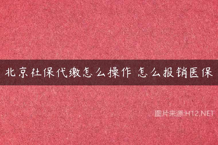 北京社保代缴怎么操作 怎么报销医保