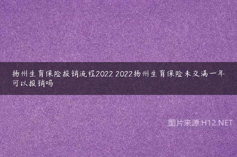 扬州生育保险报销流程2022 2022扬州生育保险未交满一年可以报销吗