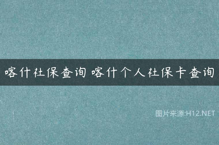 喀什社保查询 喀什个人社保卡查询