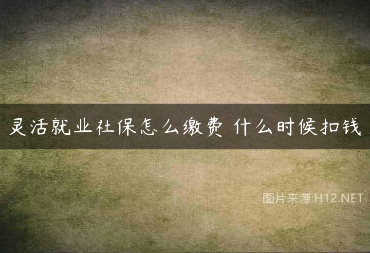 灵活就业社保怎么缴费 什么时候扣钱