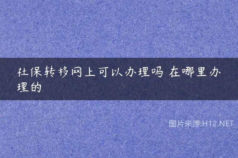 社保转移网上可以办理吗 在哪里办理的