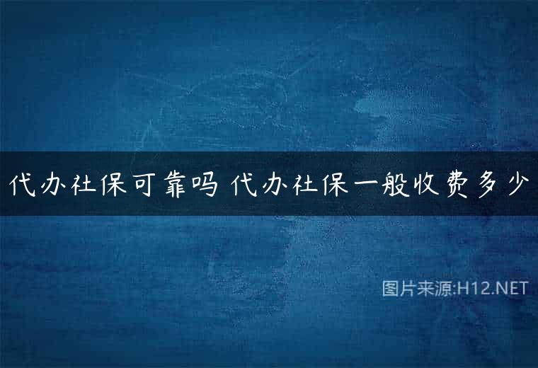 代办社保可靠吗 代办社保一般收费多少