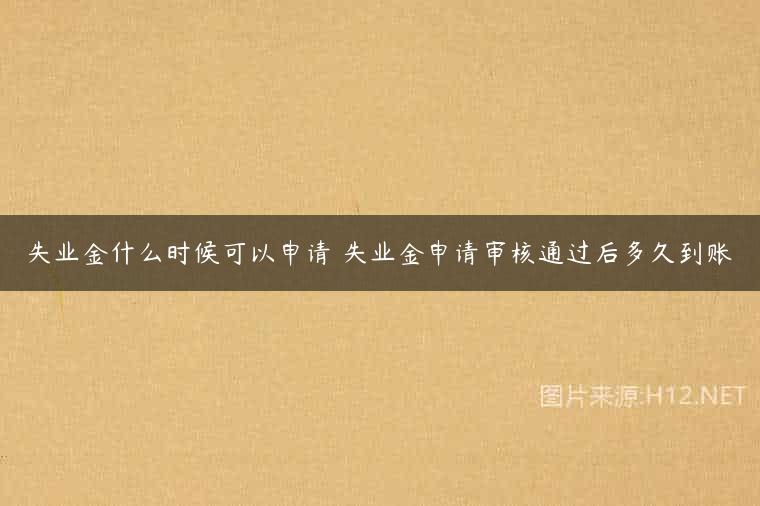 失业金什么时候可以申请 失业金申请审核通过后多久到账