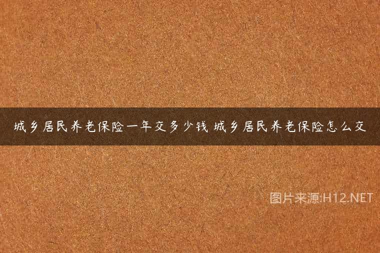 城乡居民养老保险一年交多少钱 城乡居民养老保险怎么交