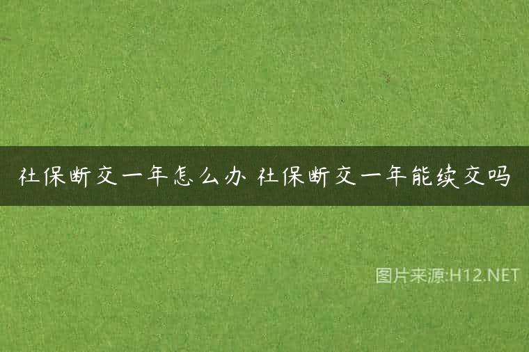社保断交一年怎么办 社保断交一年能续交吗