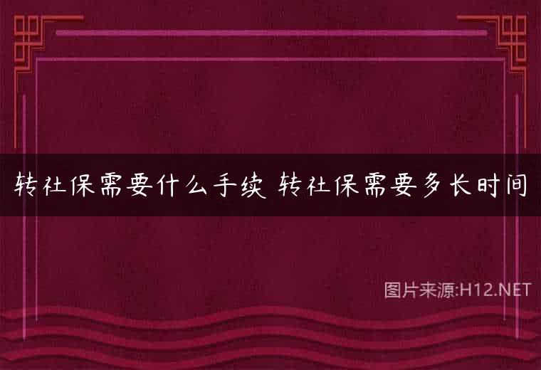 转社保需要什么手续 转社保需要多长时间