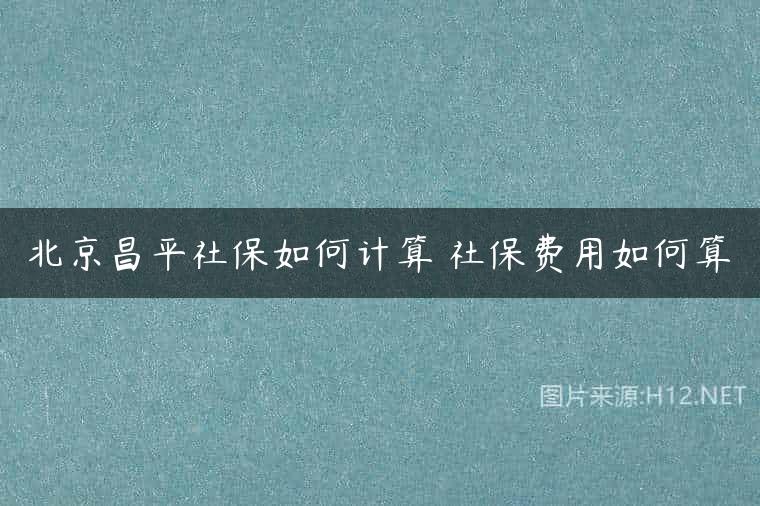 北京昌平社保如何计算 社保费用如何算