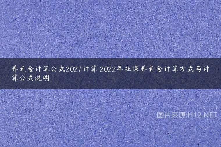 养老金计算公式2021计算 2022年社保养老金计算方式与计算公式说明
