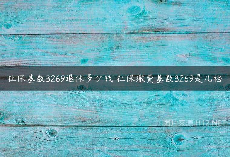 社保基数3269退休多少钱 社保缴费基数3269是几档