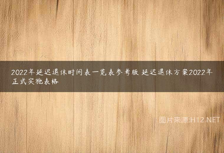 2022年延迟退休时间表一览表参考版 延迟退休方案2022年正式实施表格