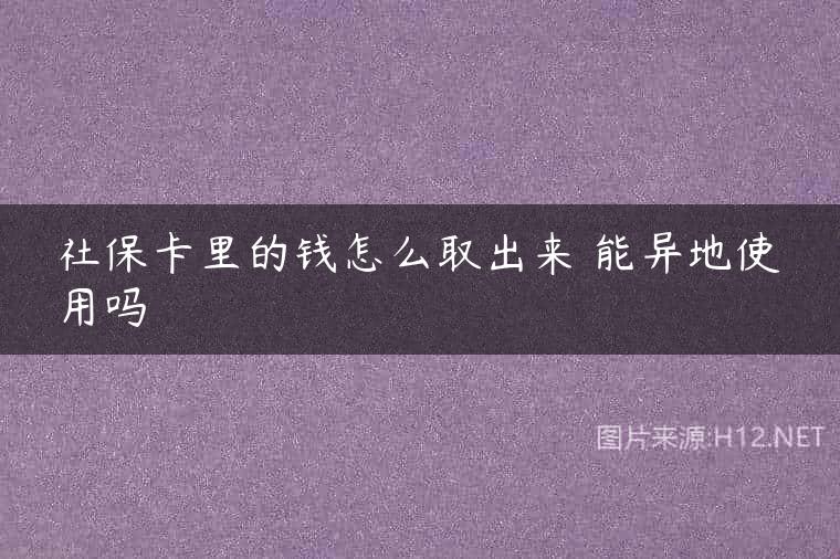 社保卡里的钱怎么取出来 能异地使用吗
