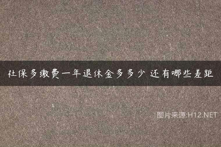 社保多缴费一年退休金多多少 还有哪些差距