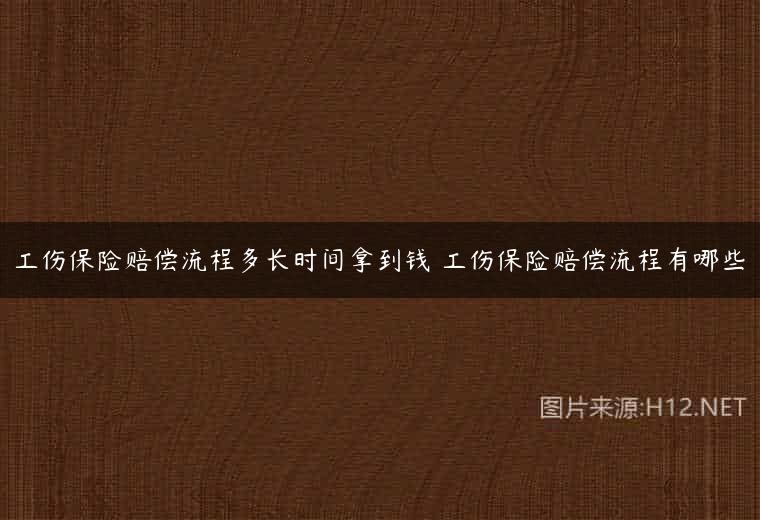 工伤保险赔偿流程多长时间拿到钱 工伤保险赔偿流程有哪些