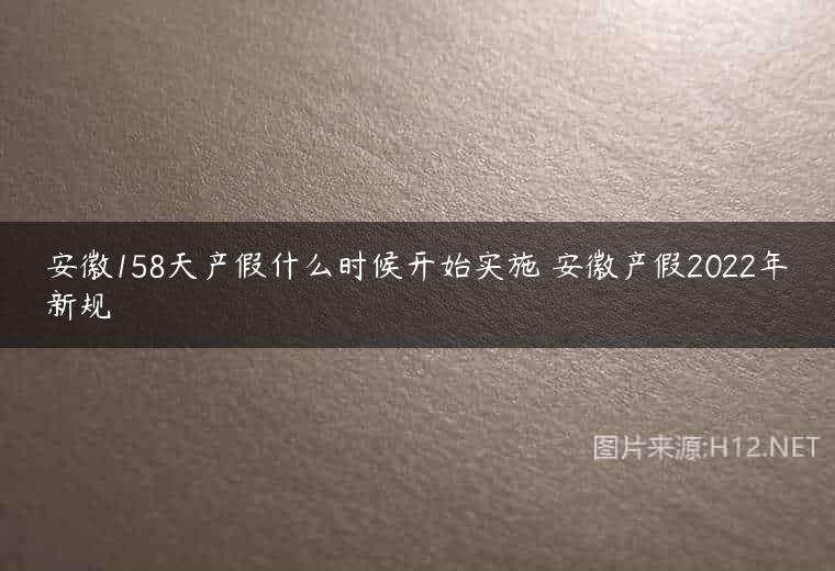 安徽158天产假什么时候开始实施 安徽产假2022年新规