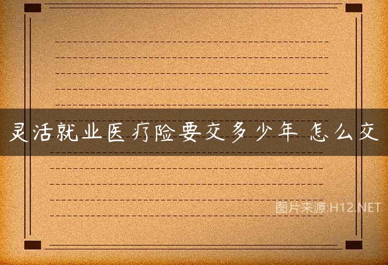 灵活就业医疗险要交多少年 怎么交