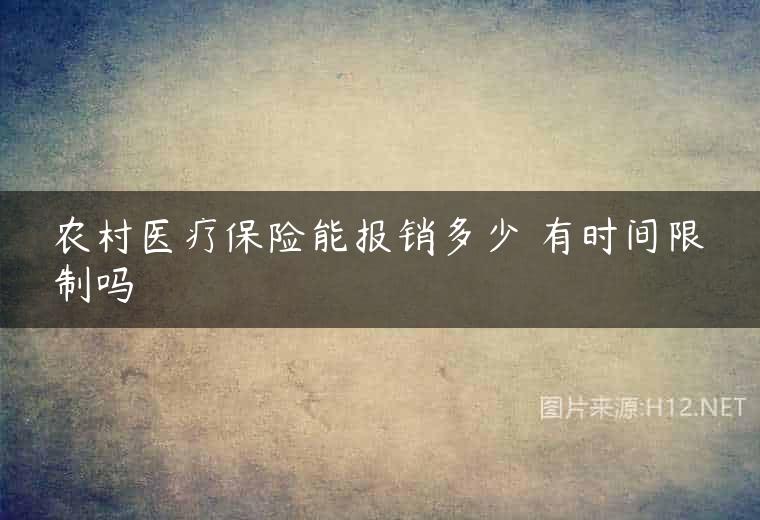 农村医疗保险能报销多少 有时间限制吗