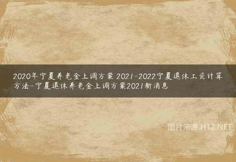 2020年宁夏养老金上调方案 2021-2022宁夏退休工资计算方法-宁夏退休养老金上调方案2021新消息