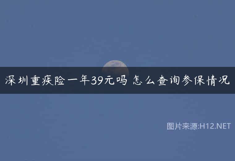 深圳重疾险一年39元吗 怎么查询参保情况