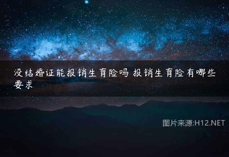 没结婚证能报销生育险吗 报销生育险有哪些要求