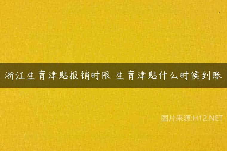 浙江生育津贴报销时限 生育津贴什么时候到账
