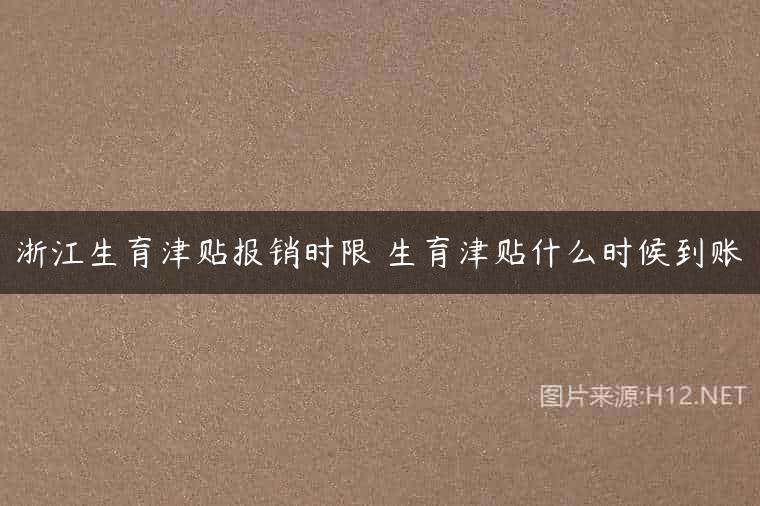 浙江生育津贴报销时限 生育津贴什么时候到账