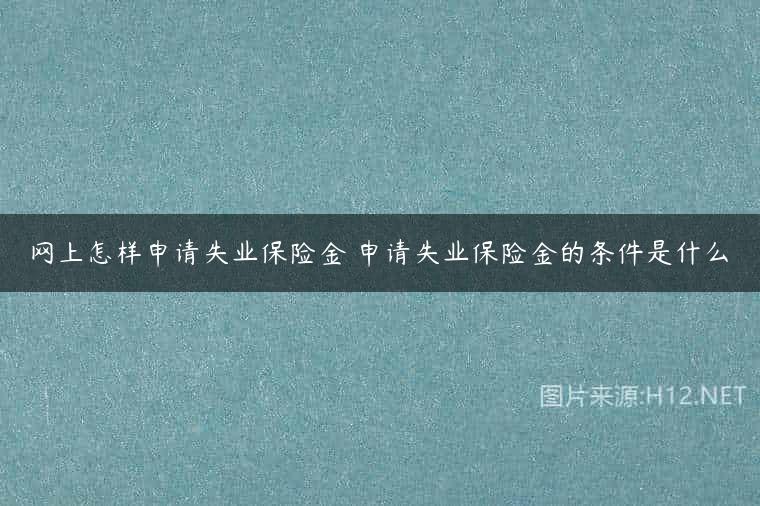 网上怎样申请失业保险金 申请失业保险金的条件是什么