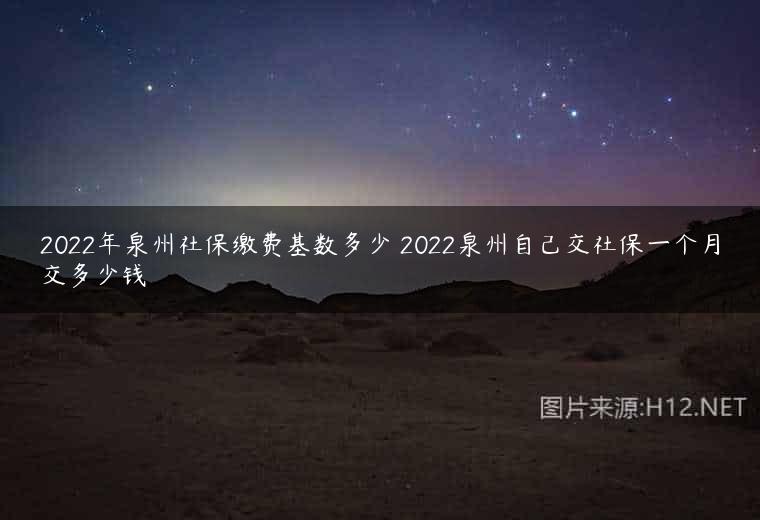 2022年泉州社保缴费基数多少 2022泉州自己交社保一个月交多少钱