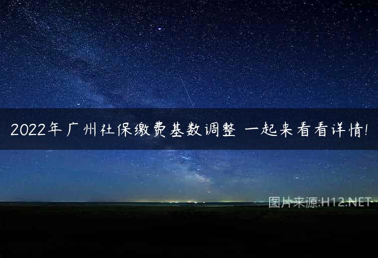 2022年广州社保缴费基数调整 一起来看看详情!