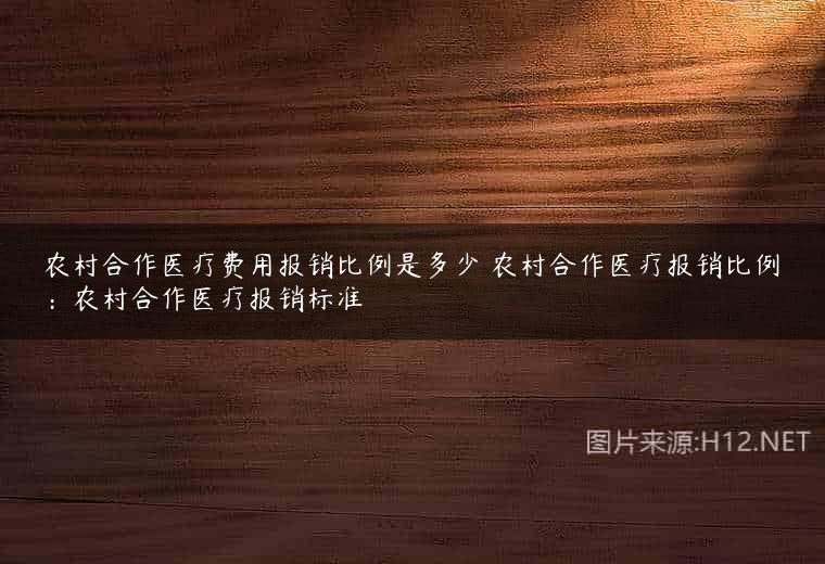 农村合作医疗费用报销比例是多少 农村合作医疗报销比例：农村合作医疗报销标准