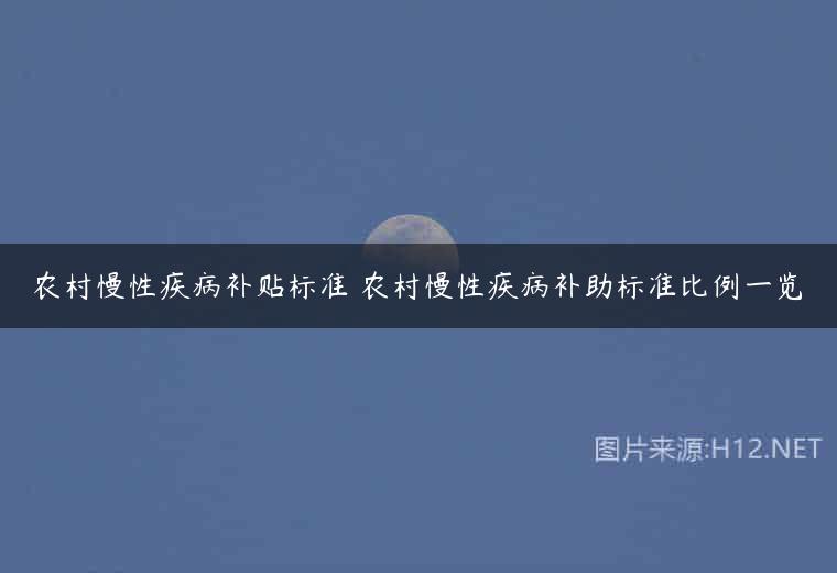 农村慢性疾病补贴标准 农村慢性疾病补助标准比例一览