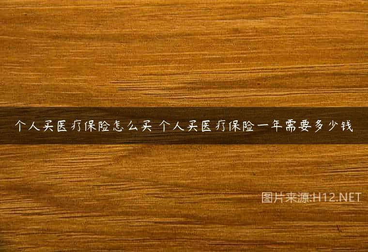 个人买医疗保险怎么买 个人买医疗保险一年需要多少钱