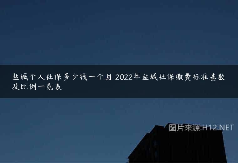 盐城个人社保多少钱一个月 2022年盐城社保缴费标准基数及比例一览表