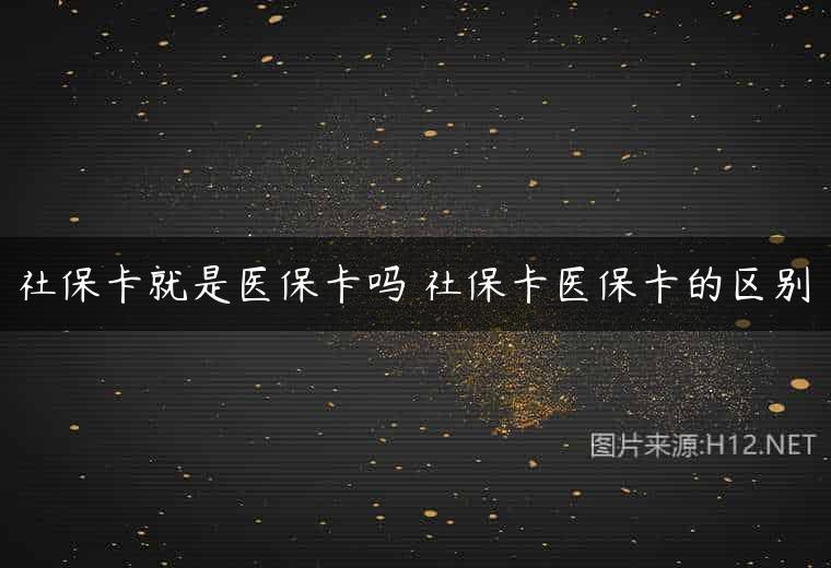 社保卡就是医保卡吗 社保卡医保卡的区别