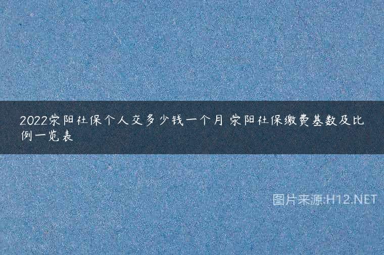 2022荥阳社保个人交多少钱一个月 荥阳社保缴费基数及比例一览表