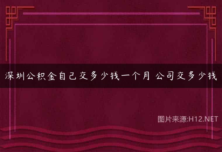 深圳公积金自己交多少钱一个月 公司交多少钱