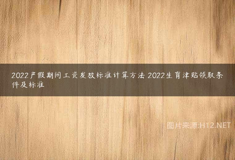 2022产假期间工资发放标准计算方法 2022生育津贴领取条件及标准