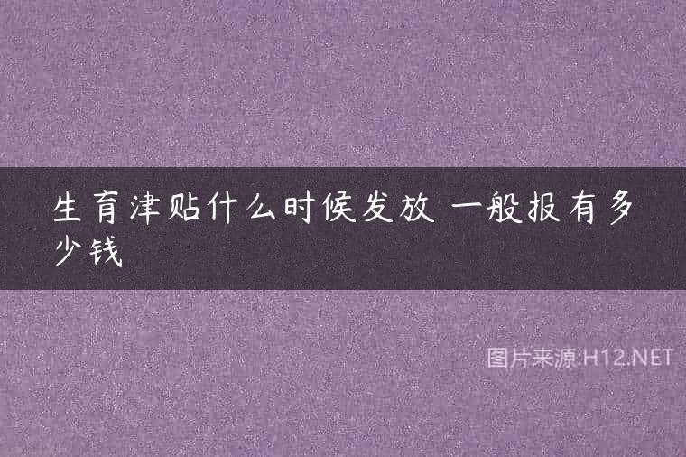 生育津贴什么时候发放 一般报有多少钱