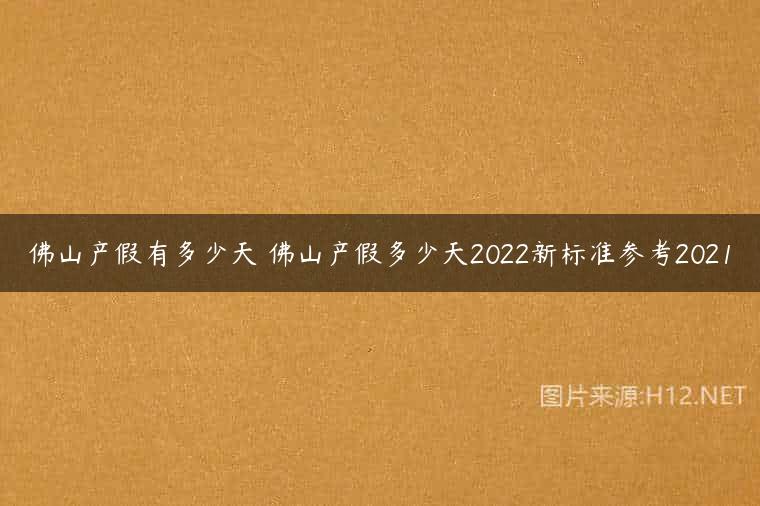 佛山产假有多少天 佛山产假多少天2022新标准参考2021