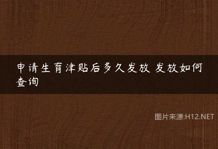 申请生育津贴后多久发放 发放如何查询