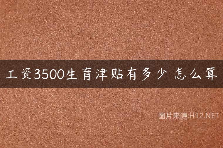 工资3500生育津贴有多少 怎么算