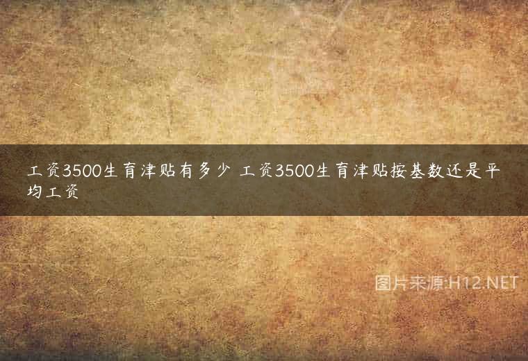 工资3500生育津贴有多少 工资3500生育津贴按基数还是平均工资
