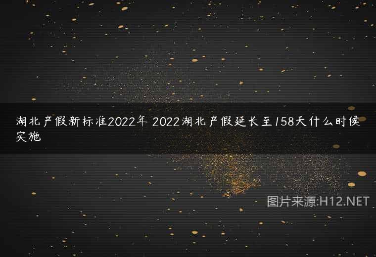 湖北产假新标准2022年 2022湖北产假延长至158天什么时候实施