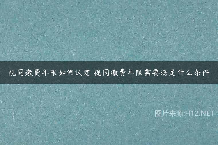 视同缴费年限如何认定 视同缴费年限需要满足什么条件